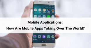 Mobile Applications: How Are Mobile Apps Taking Over The World?
