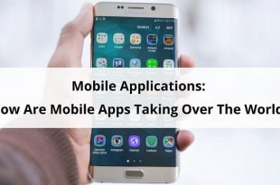 Mobile Applications: How Are Mobile Apps Taking Over The World?