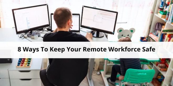 Ways To Keep Your Remote Workforce Safe