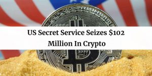 US Secret Service Seizes $102 Million In Crypto