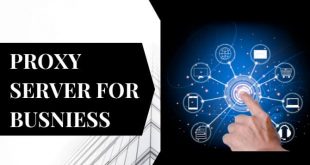 Why Your Business Needs A Proxy Server