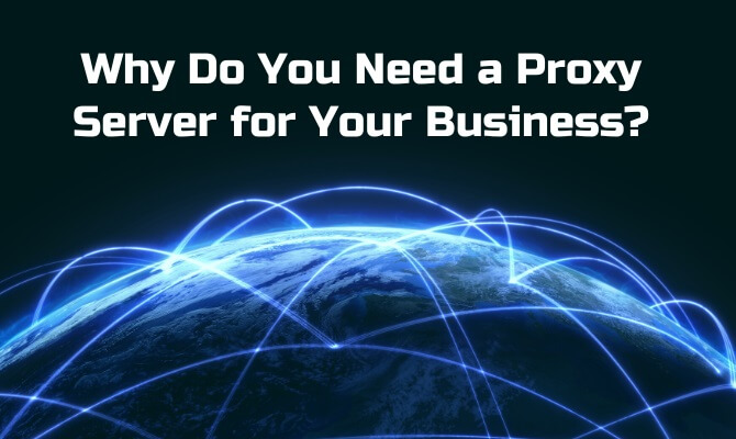 Reasons Why Your Business Needs a Proxy Server