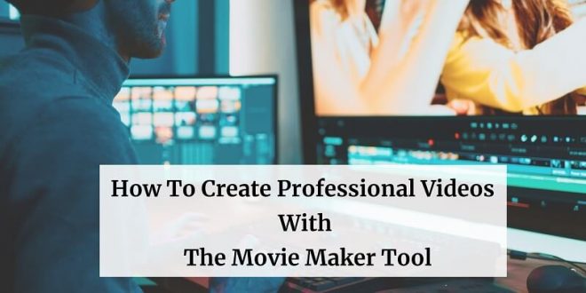 Create Professional Videos With The Movie Maker Tool