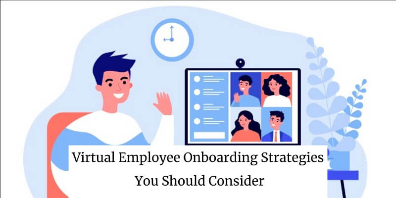 Virtual Employee Onboarding Strategies You Should Consider Virtual Employee Onboarding Strategies