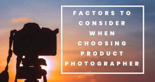 Factors To Consider When Choosing Your Next Product Photographer