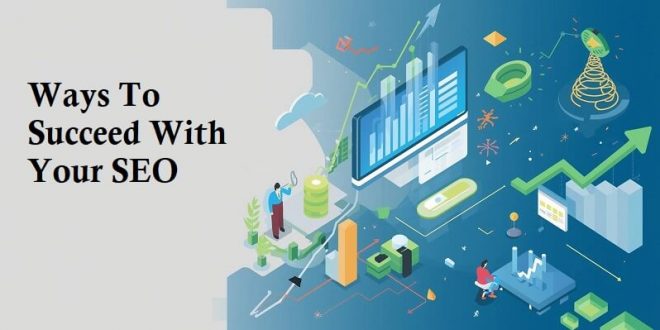 Ways To Succeed With Your SEO