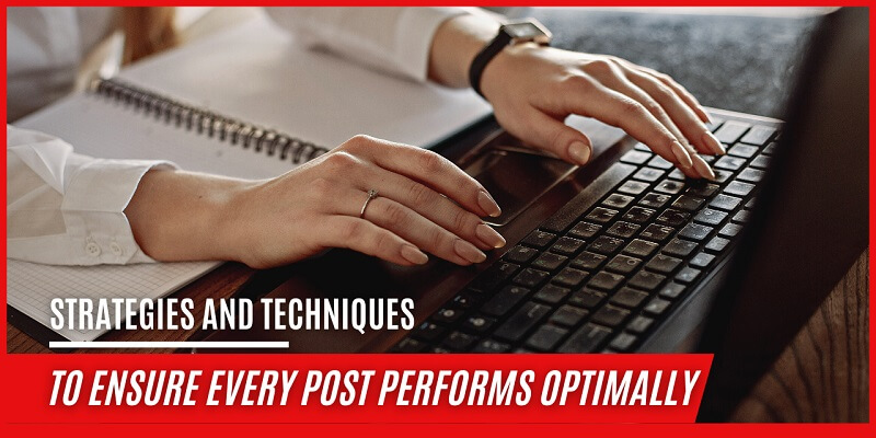 Techniques To Ensure Every Post Performs Optimally