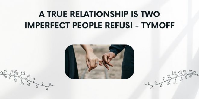 A True Relationship Is Two Imperfect People Refusing to Give Up - Tymoff