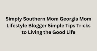 Simply Southern Mom Georgia Mom Lifestyle Blogger Simple Tips Tricks to Living the Good Life