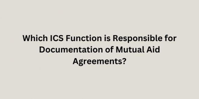 Which ICS Function is Responsible for Documentation of Mutual Aid Agreements?