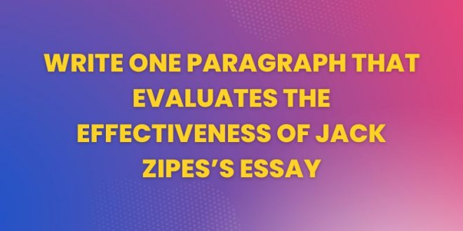 Write One Paragraph That Evaluates the Effectiveness of Jack Zipes’s Essay