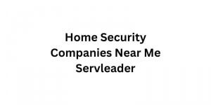 Home Security Companies Near Me Servleader