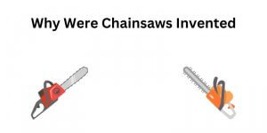 Why Were Chainsaws Invented