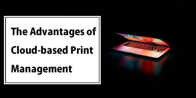 Advantages of Cloud-based Printing Management
