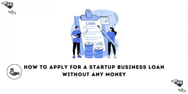 How to Apply for a Startup Business Loan Without Any Money