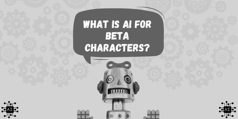 What is AI for Beta Characters? What is AI for Beta Characters