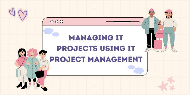 Managing IT Projects using IT Project Management it project management