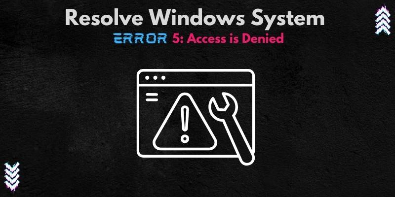 Resolve Windows System Error 5: Access is Denied