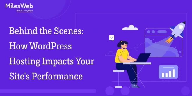 How WordPress Hosting Impacts Your Site's Performance