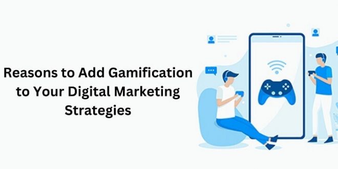 Reasons to Add Gamification to Your Digital Marketing Strategies