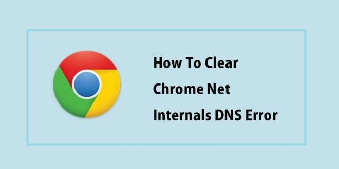 How To Clear Chrome Net Internals DNS Error