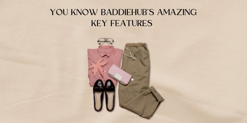 You know Baddiehub's Amazing Key Features