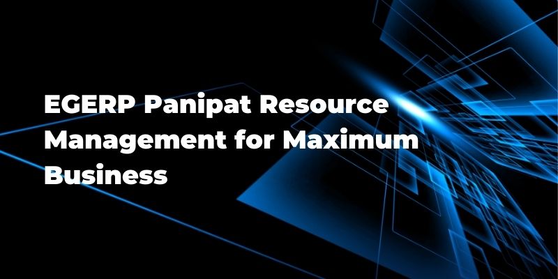 EGERP Panipat Resource Management for Maximum Business EGERP Panipat