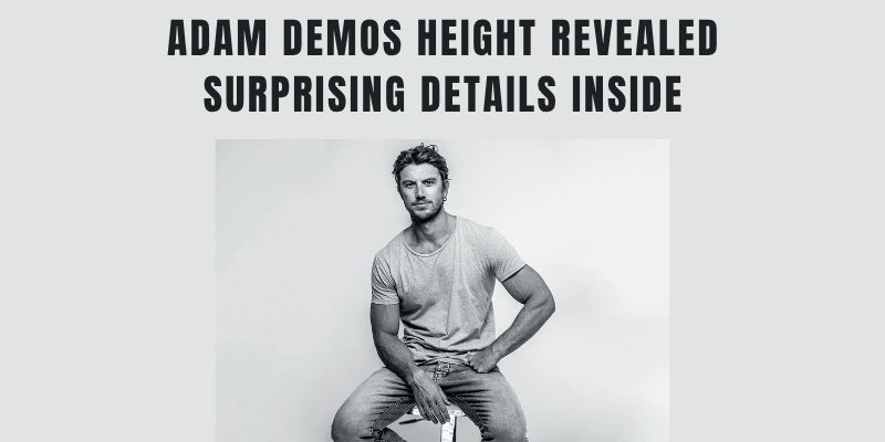 Adam Demos Height Revealed Surprising Details Inside Adam Demos Height