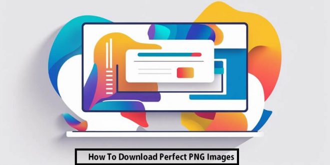 How To Download Perfect PNG Images