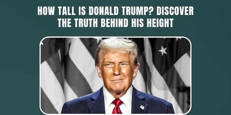 How Tall Is Donald Trump? Discover the Truth Behind His Height how tall is donald trump